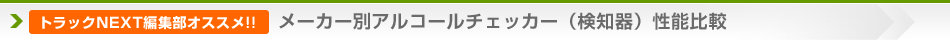 【トラックNEXT編集部オススメ!!】メーカー別アルコールチェッカー（検知器）性能比較