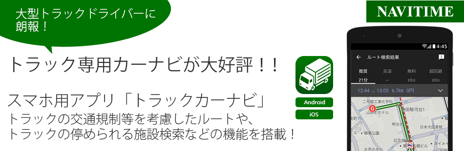 大型トラックドライバーに朗報！ トラック専用カーナビが大好評！！スマホ用アプリ「トラックカーナビ」トラックの交通規制等を考慮したルートや、トラックの停められる施設検索などの機能を搭載！