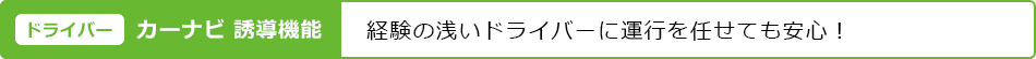 【（ドライバー）経験の浅いドライバーに運行を任せても安心！