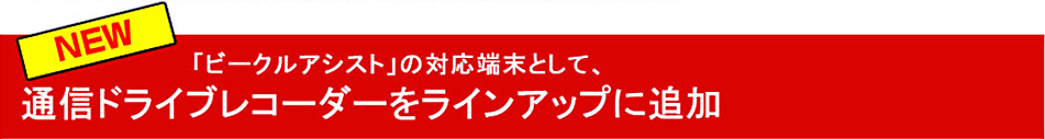 「ビークルアシスト」の対応端末として、通信ドライブレコーダーをラインナップに追加