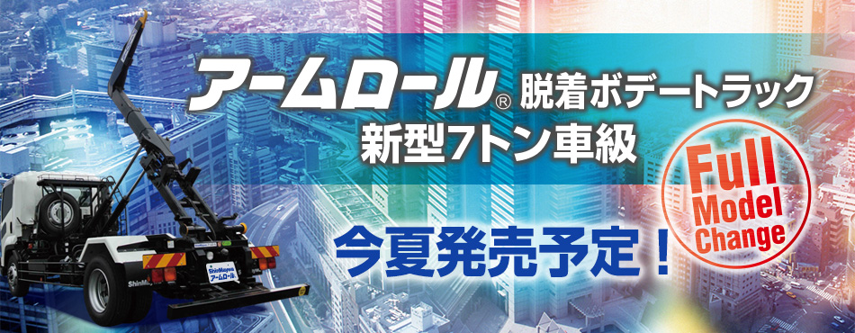 「アームロール」(R)脱着ボデートラック新型７トン車級　今夏発売予定！