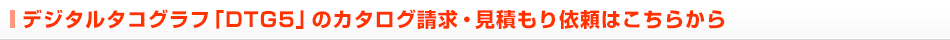 デジタルタコグラフ「DTG5」のカタログ請求・見積もり依頼はこちらから