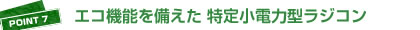 POINT7：エコ機能を備えた特定小電力型ラジコン